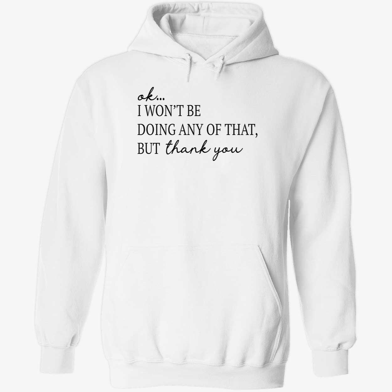 Ok I Won’T Be Doing Any Of That But Thank You Shirt Ok I Won’T Be Doing Any Of That But Thank You Shirt
