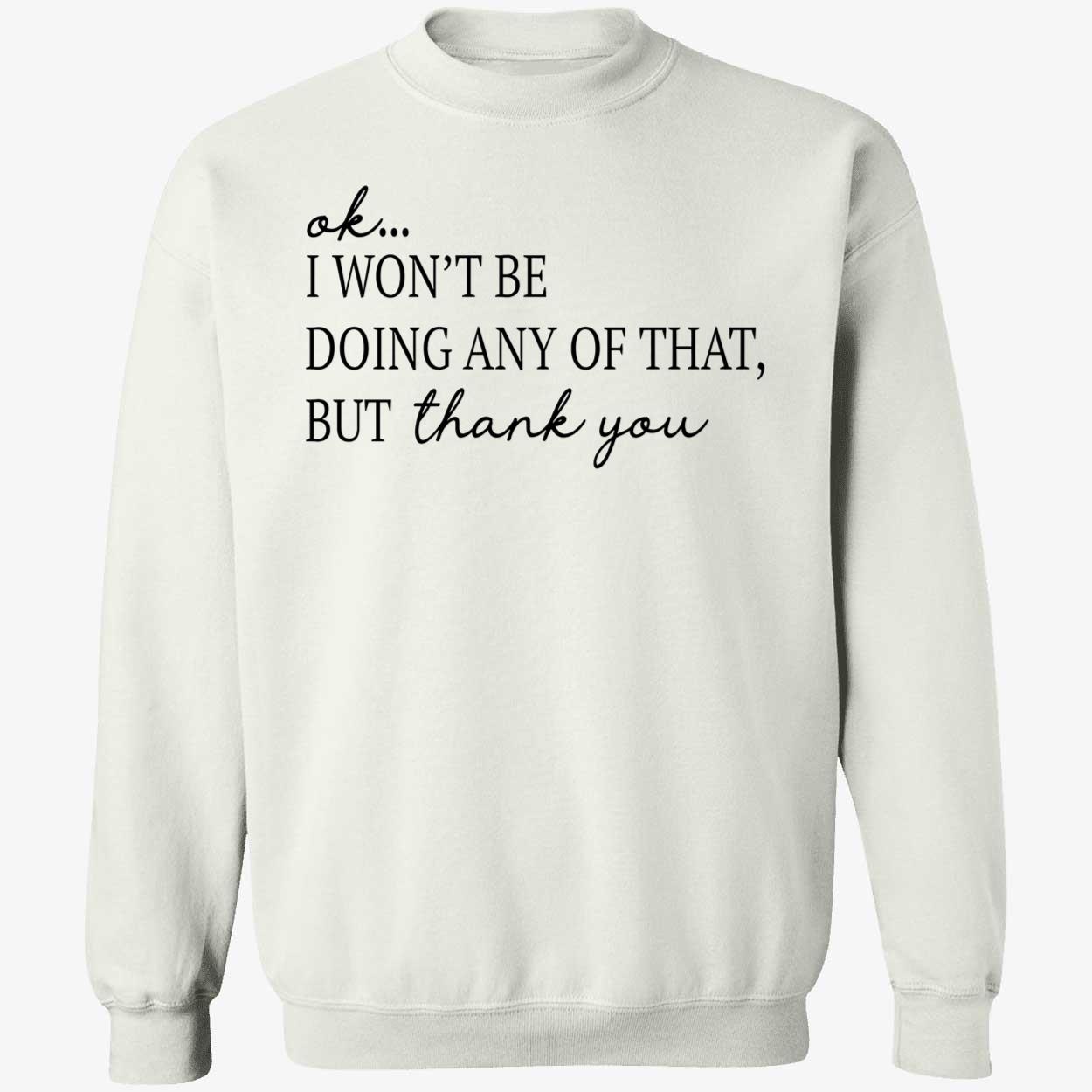 Ok I Won’T Be Doing Any Of That But Thank You Shirt Ok I Won’T Be Doing Any Of That But Thank You Shirt