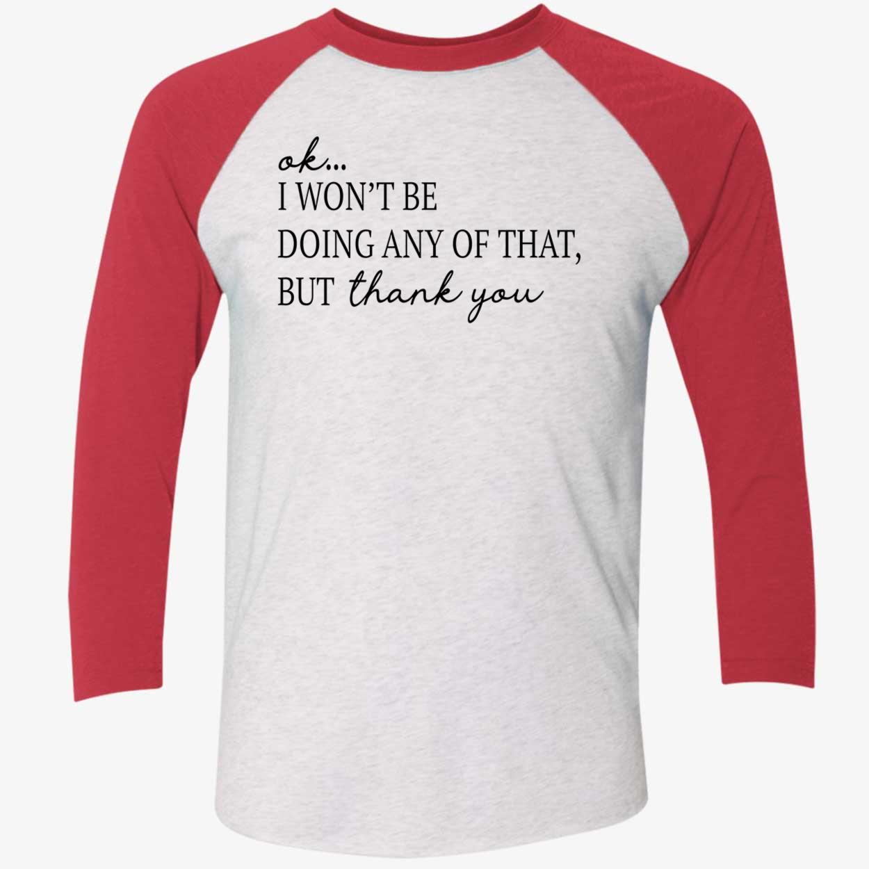 Ok I Won’T Be Doing Any Of That But Thank You Shirt Ok I Won’T Be Doing Any Of That But Thank You Shirt