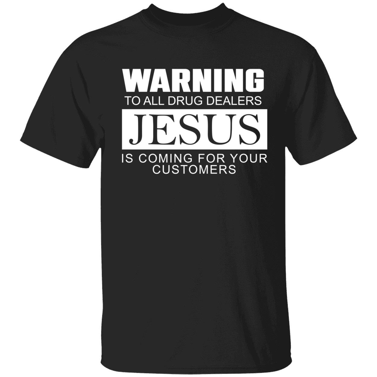 Warning To All Drug Dealers Jesus Is Coming For Your Customers Shirt Warning To All Drug Dealers Jesus Is Coming For Your Customers Shirt