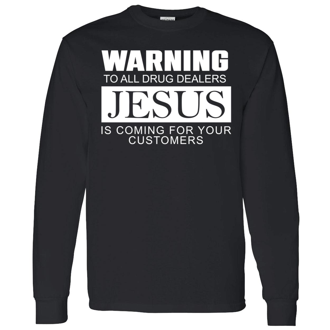 Warning To All Drug Dealers Jesus Is Coming For Your Customers Shirt Warning To All Drug Dealers Jesus Is Coming For Your Customers Shirt