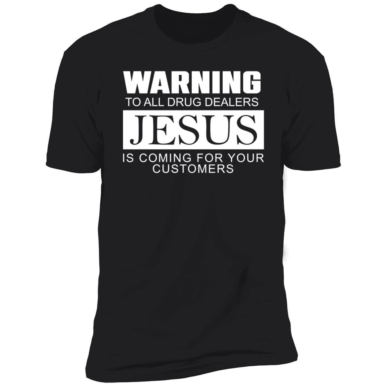 Warning To All Drug Dealers Jesus Is Coming For Your Customers Shirt Warning To All Drug Dealers Jesus Is Coming For Your Customers Shirt