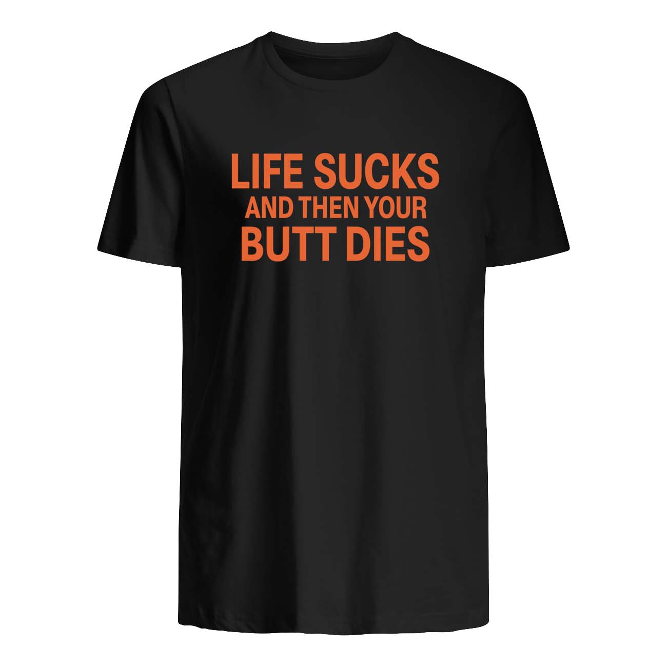 Life S*Cks And Then Your Butt Dies Shirt