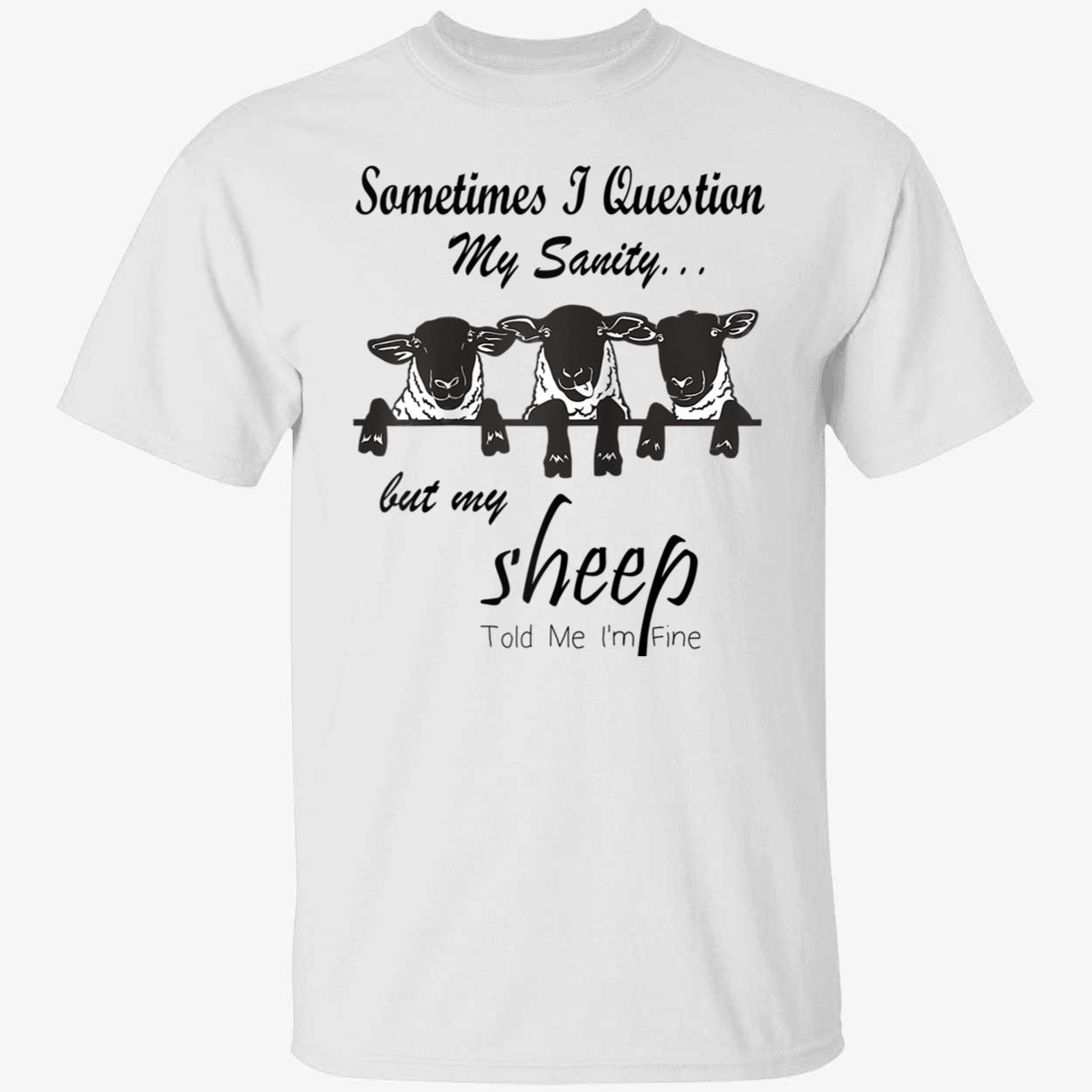 Sometimes I Question But My Sheep Told Me I’M Fine Shirt Sometimes I Question But My Sheep Told Me I’M Fine Shirt