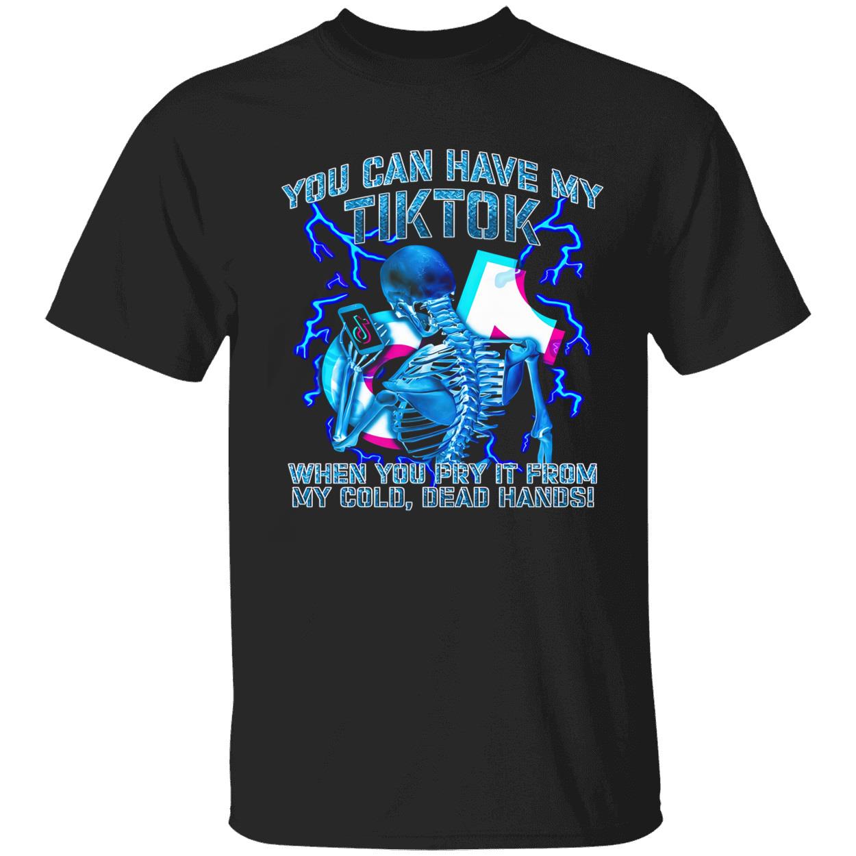 You Can Have My Tiktok When You Pry It From My Cold Dead Hands Shirt You Can Have My Tiktok When You Pry It From My Cold Dead Hands Shirt