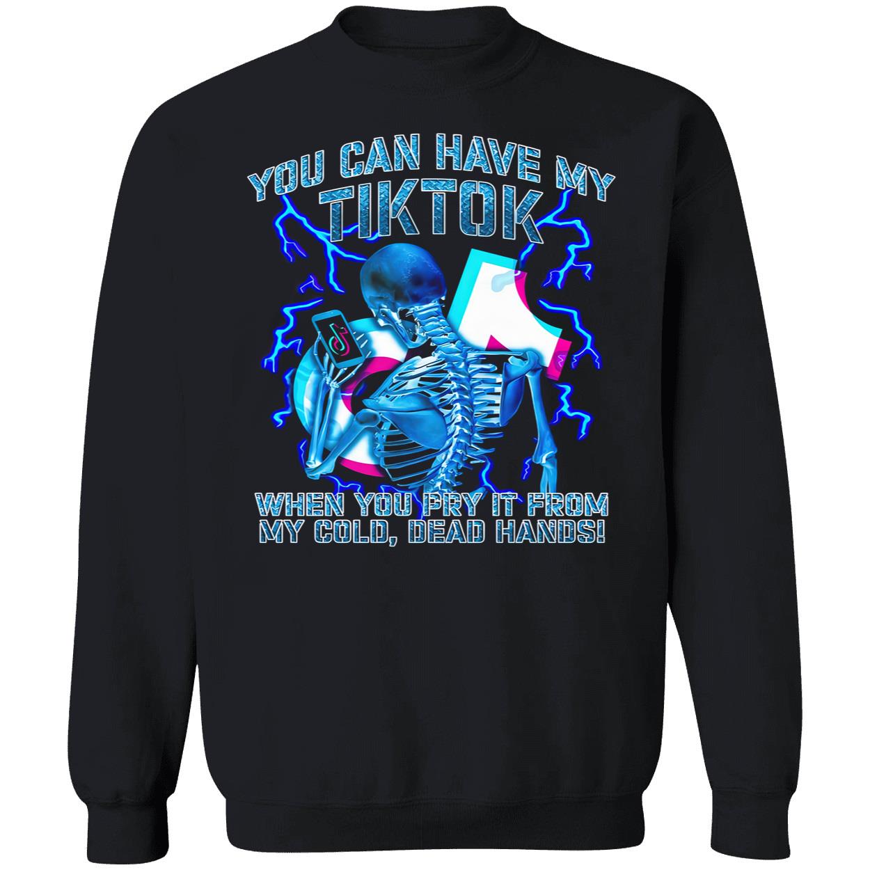 You Can Have My Tiktok When You Pry It From My Cold Dead Hands Shirt You Can Have My Tiktok When You Pry It From My Cold Dead Hands Shirt