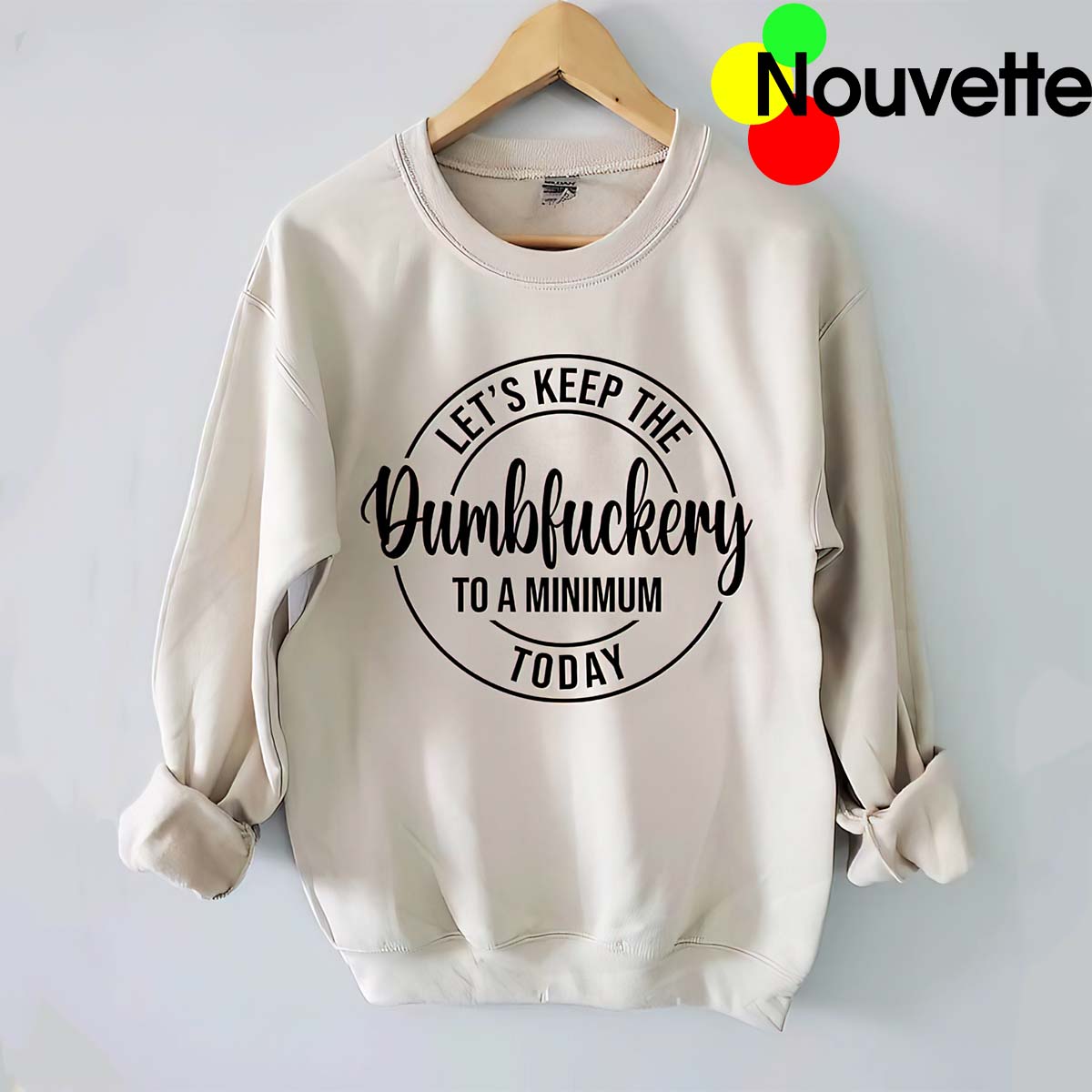 Let’S Keep The Dumbfuckery To A Minimum Today Sweatshirt Let’S Keep The Dumbfuckery To A Minimum Today Sweatshirt