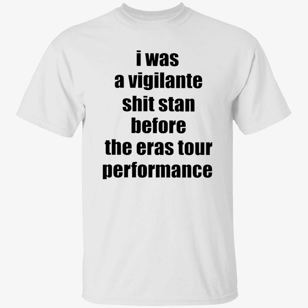 I Was A Vigilante Sh*T Stan Before The Eras Tour Performance Shirt I Was A Vigilante Sh*T Stan Before The Eras Tour Performance Shirt