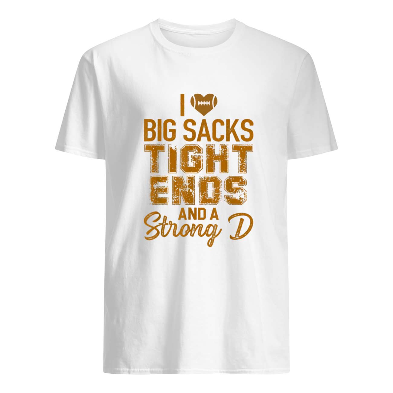 I Love Big Sacks Tight Ends And A Strong D Shirt I Love Big Sacks Tight Ends And A Strong D Shirt