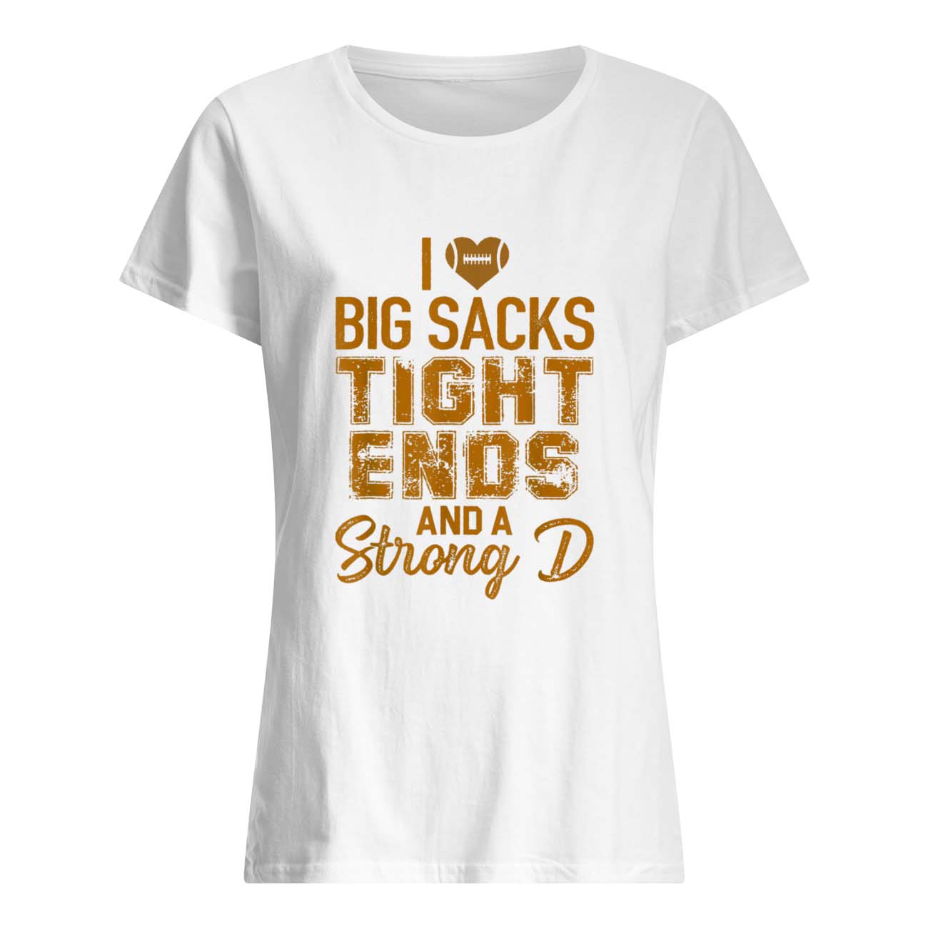 I Love Big Sacks Tight Ends And A Strong D Shirt I Love Big Sacks Tight Ends And A Strong D Shirt