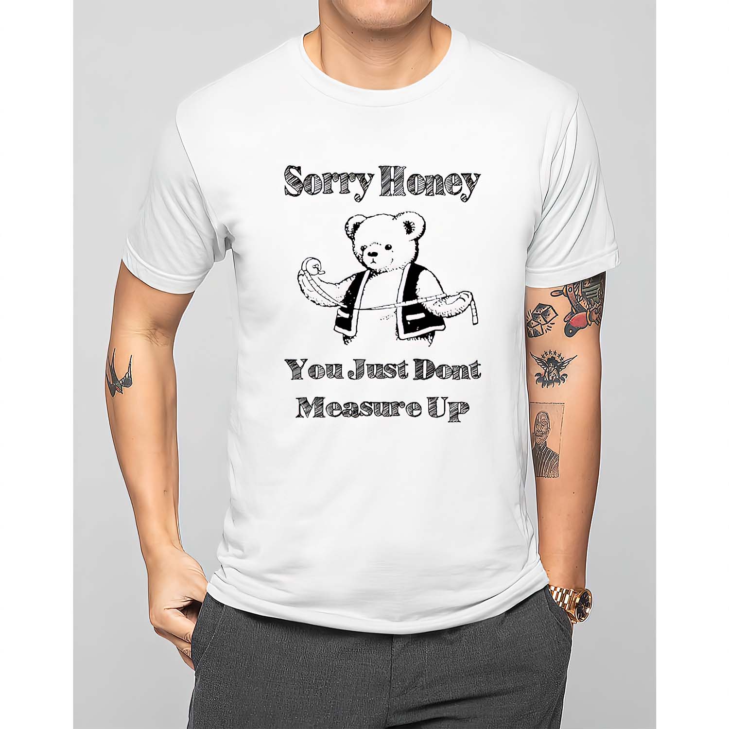 Sorry Honey You Just Don’T Measure Up Shirt