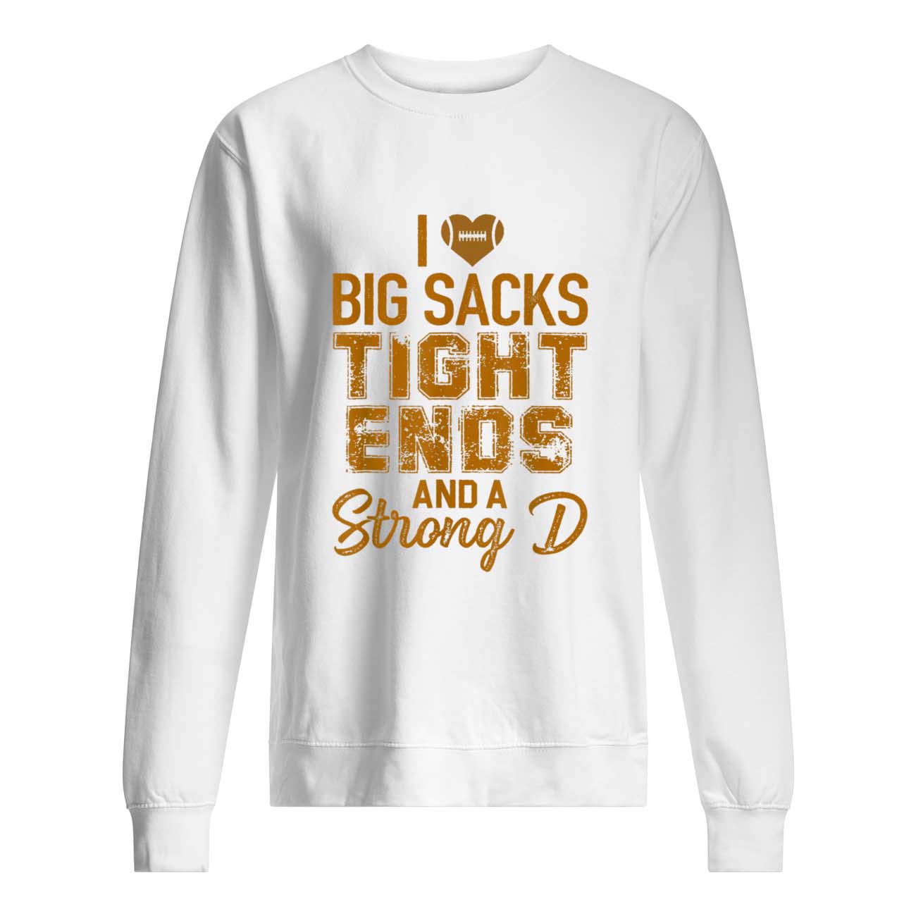 I Love Big Sacks Tight Ends And A Strong D Shirt I Love Big Sacks Tight Ends And A Strong D Shirt