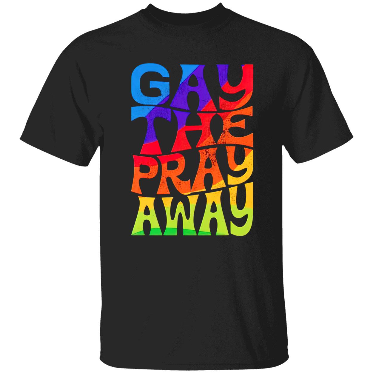 Gay The Pray Away Shirt Gay The Pray Away Shirt