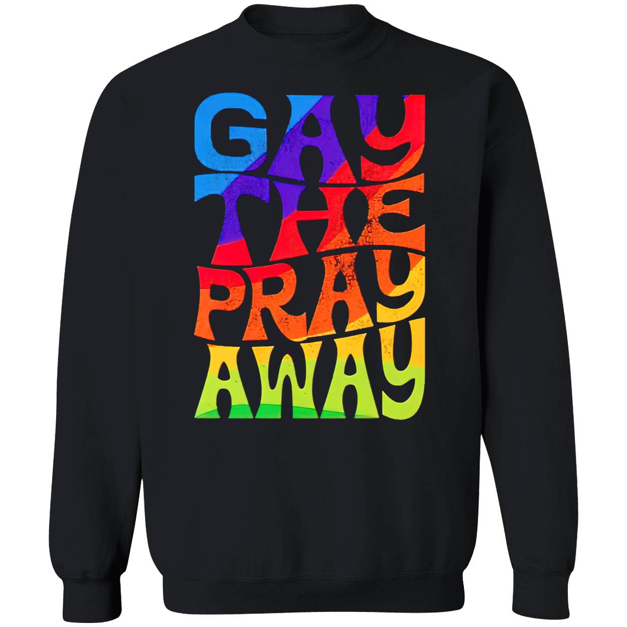 Gay The Pray Away Shirt Gay The Pray Away Shirt