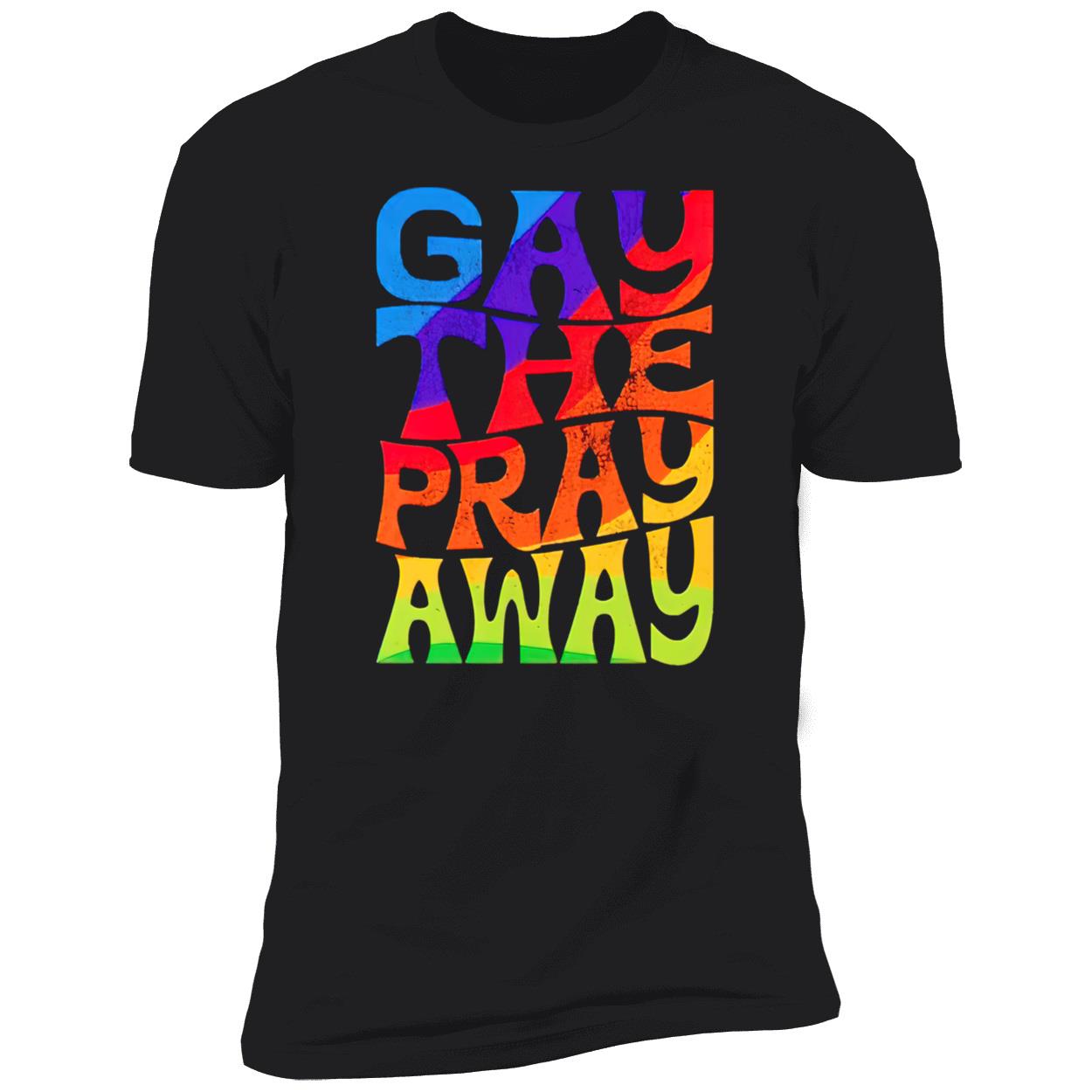 Gay The Pray Away Shirt Gay The Pray Away Shirt