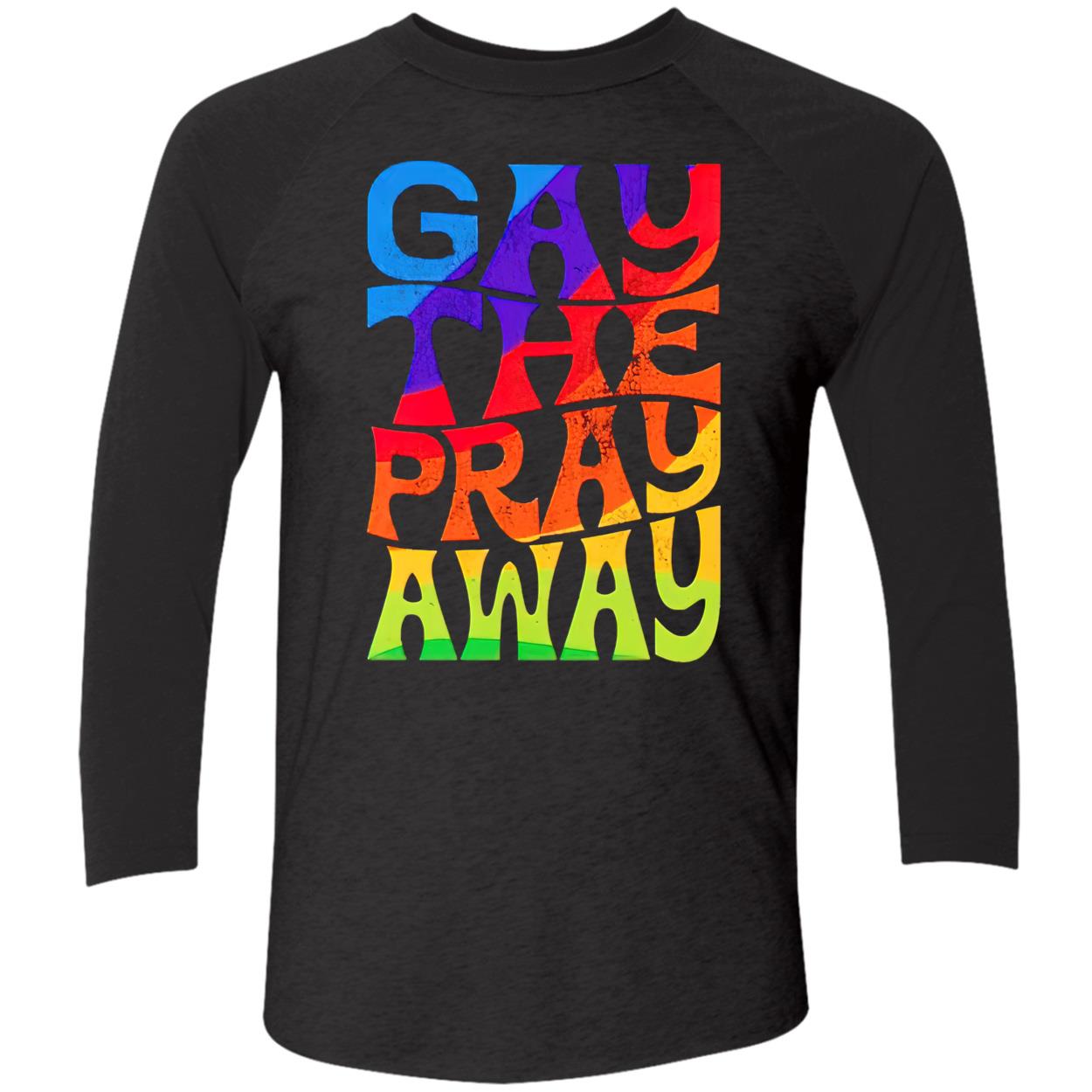 Gay The Pray Away Shirt Gay The Pray Away Shirt