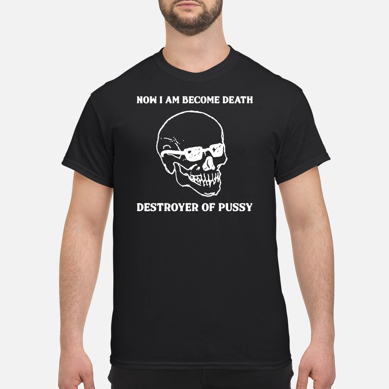 Now I Am Become Death Destroyer Of P*Ssy Shirt