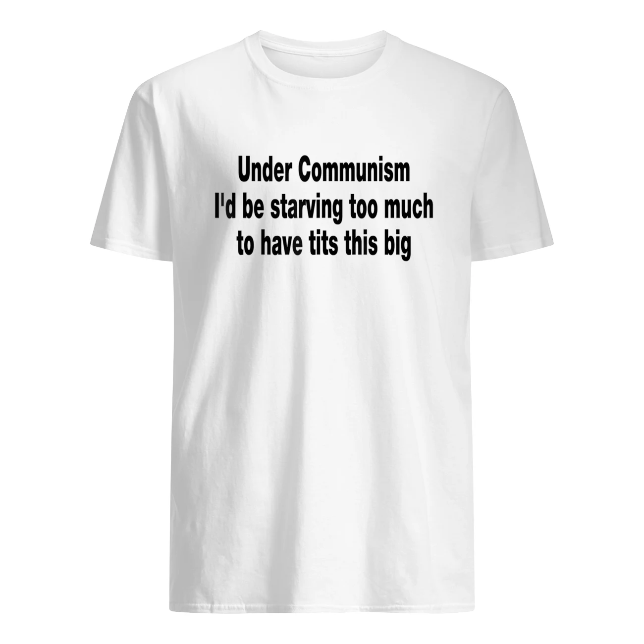 Under Communism I’D Be Starving Too Much To Have Tits This Big Shirt Under Communism I’D Be Starving Too Much To Have Tits This Big Shirt
