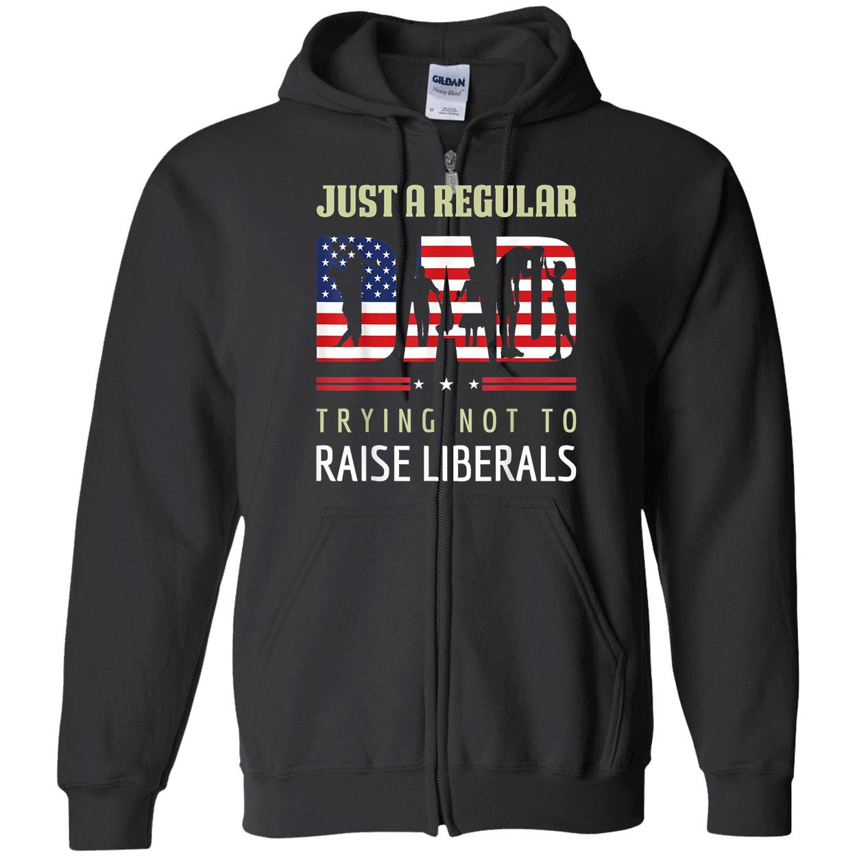 Just A Regular Dad Trying Not To Raise Liberals Shirt Just A Regular Dad Trying Not To Raise Liberals Shirt