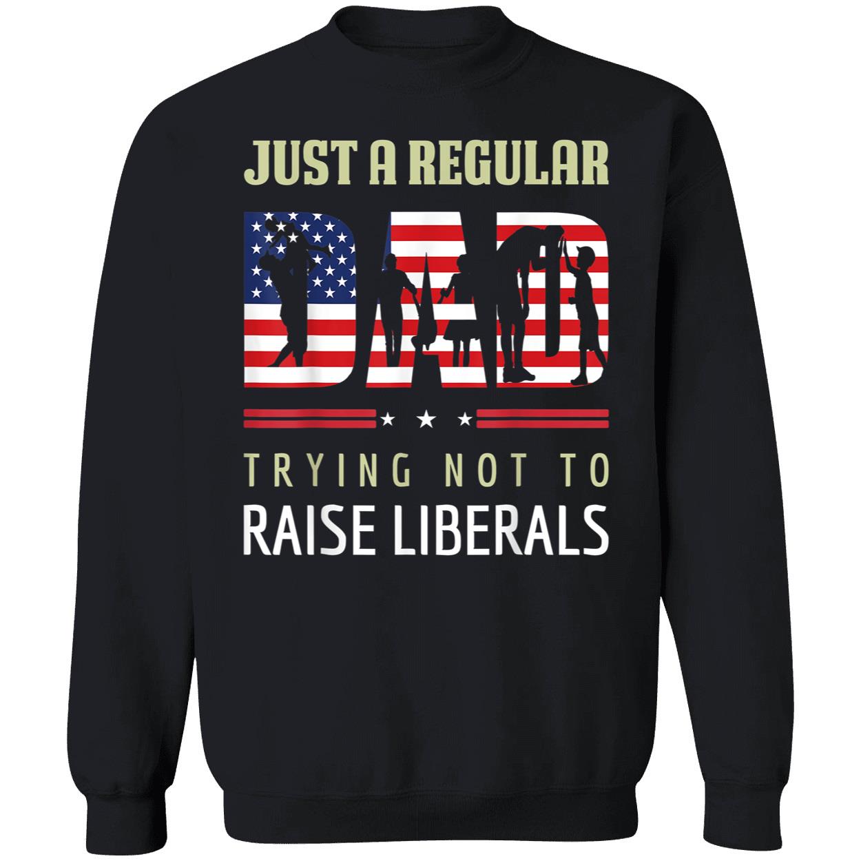 Just A Regular Dad Trying Not To Raise Liberals Shirt Just A Regular Dad Trying Not To Raise Liberals Shirt