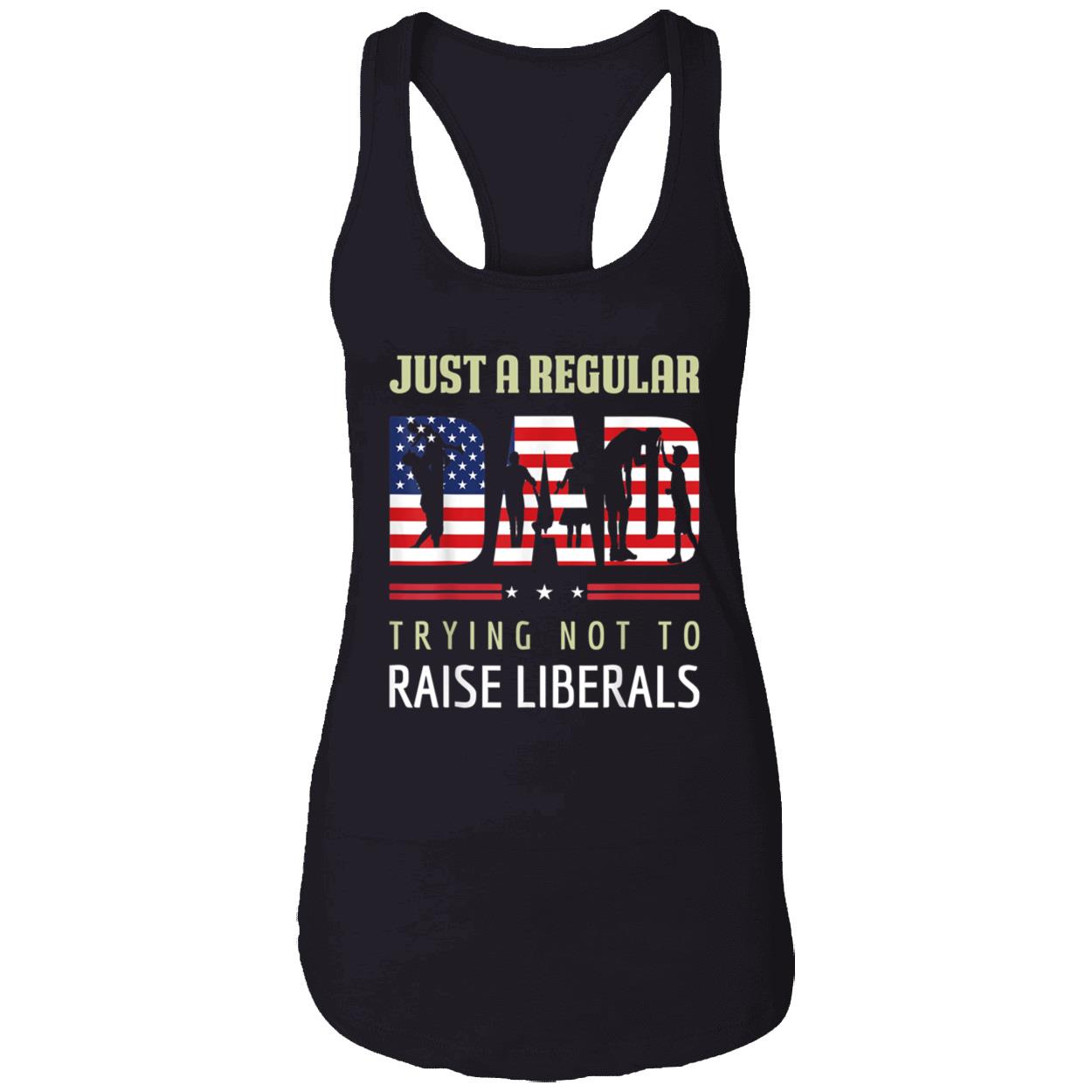 Just A Regular Dad Trying Not To Raise Liberals Shirt Just A Regular Dad Trying Not To Raise Liberals Shirt