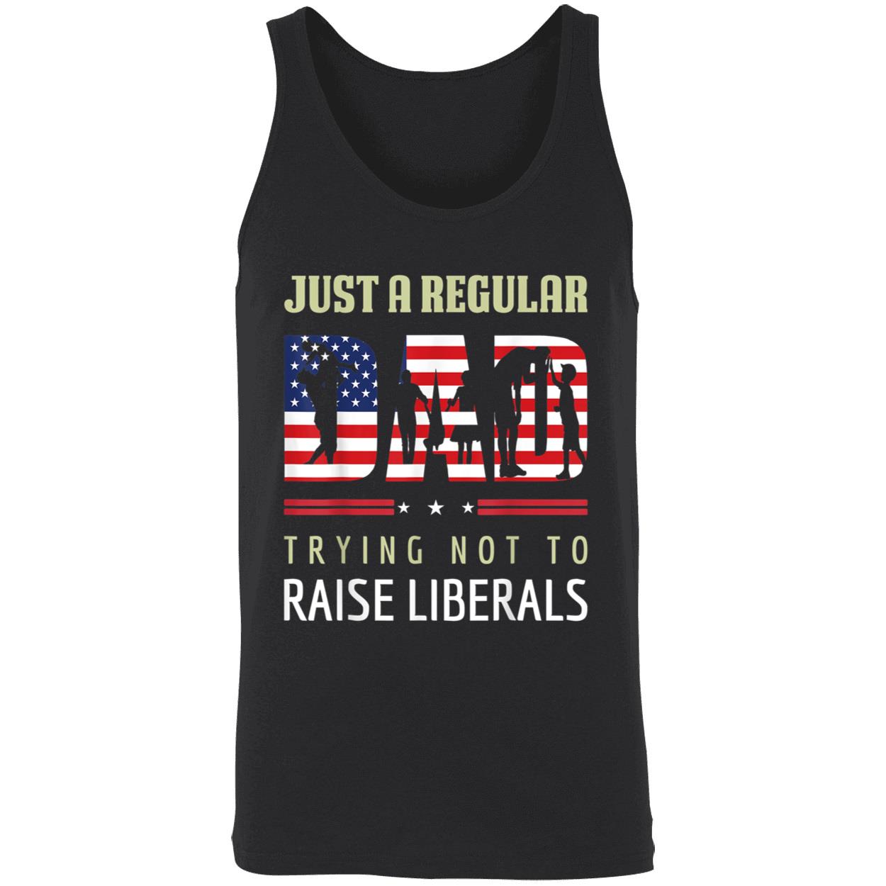 Just A Regular Dad Trying Not To Raise Liberals Shirt Just A Regular Dad Trying Not To Raise Liberals Shirt