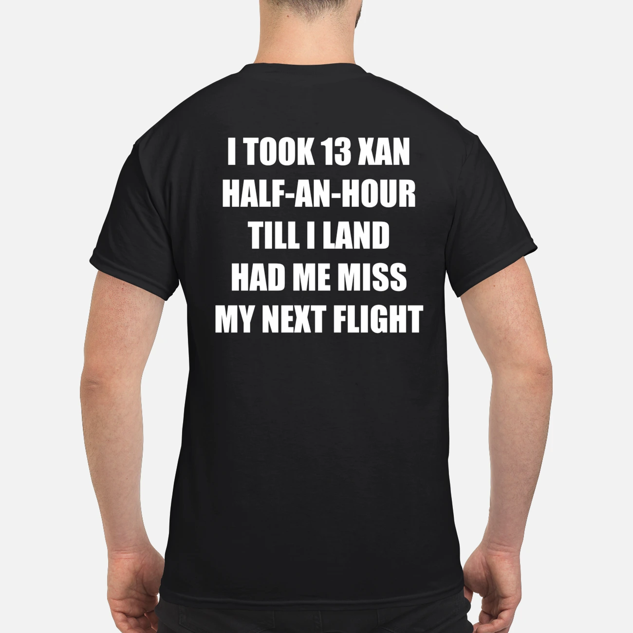 I Took 13 Xan Half An Hour Till I Land Had Me Miss My Next Flight Shirt I Took 13 Xan Half An Hour Till I Land Had Me Miss My Next Flight Shirt