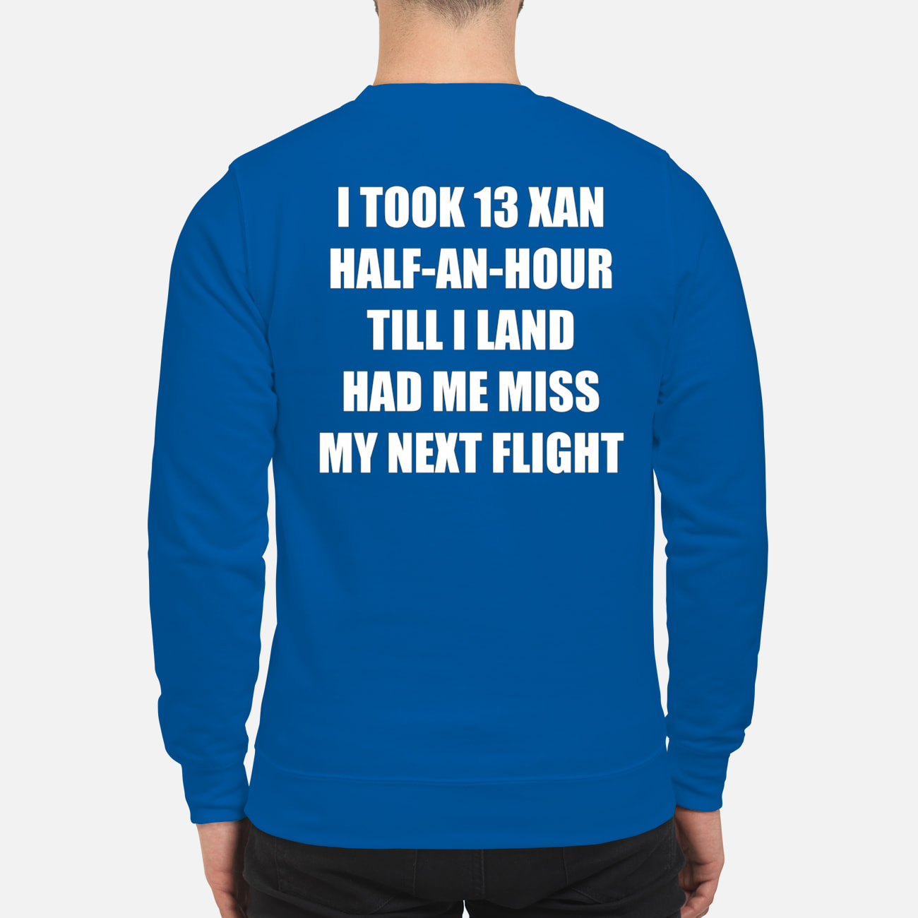I Took 13 Xan Half An Hour Till I Land Had Me Miss My Next Flight Shirt I Took 13 Xan Half An Hour Till I Land Had Me Miss My Next Flight Shirt