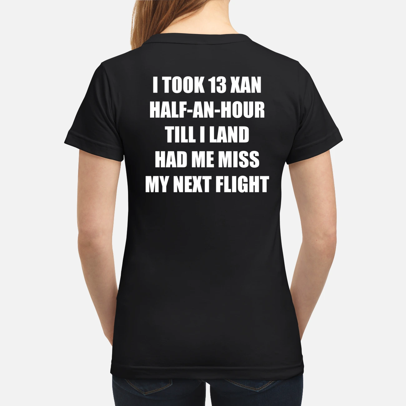 I Took 13 Xan Half An Hour Till I Land Had Me Miss My Next Flight Shirt I Took 13 Xan Half An Hour Till I Land Had Me Miss My Next Flight Shirt