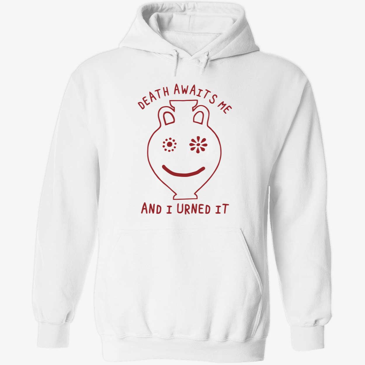 Death Awaits Me And I Urned It Shirt Death Awaits Me And I Urned It Shirt