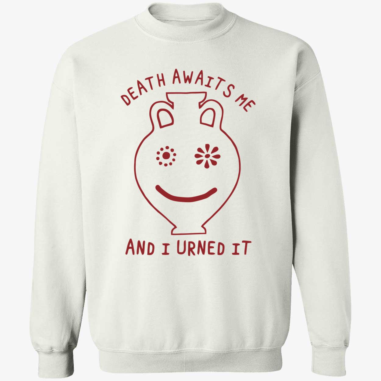Death Awaits Me And I Urned It Shirt Death Awaits Me And I Urned It Shirt