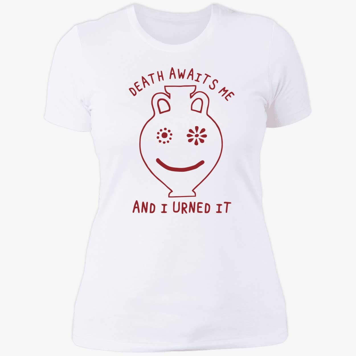 Death Awaits Me And I Urned It Shirt Death Awaits Me And I Urned It Shirt