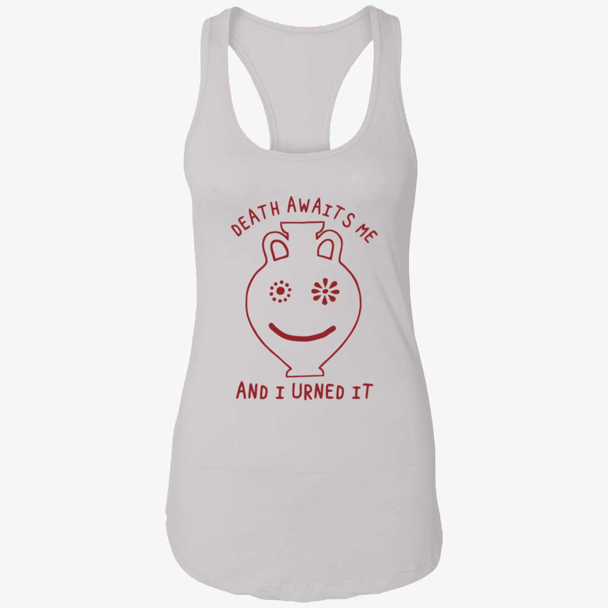 Death Awaits Me And I Urned It Shirt Death Awaits Me And I Urned It Shirt