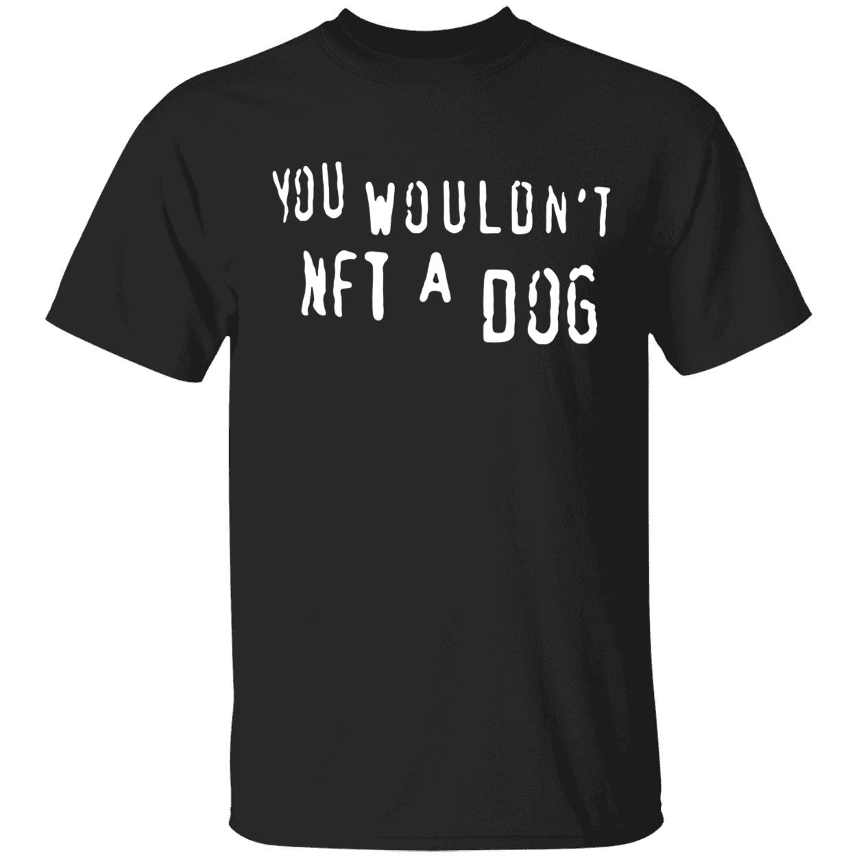 You Wouldn’T Nft A Dog T-Shirt You Wouldn’T Nft A Dog T-Shirt