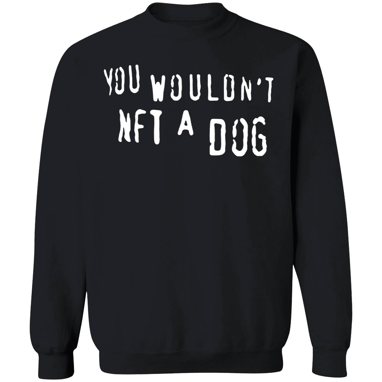 You Wouldn’T Nft A Dog T-Shirt You Wouldn’T Nft A Dog T-Shirt