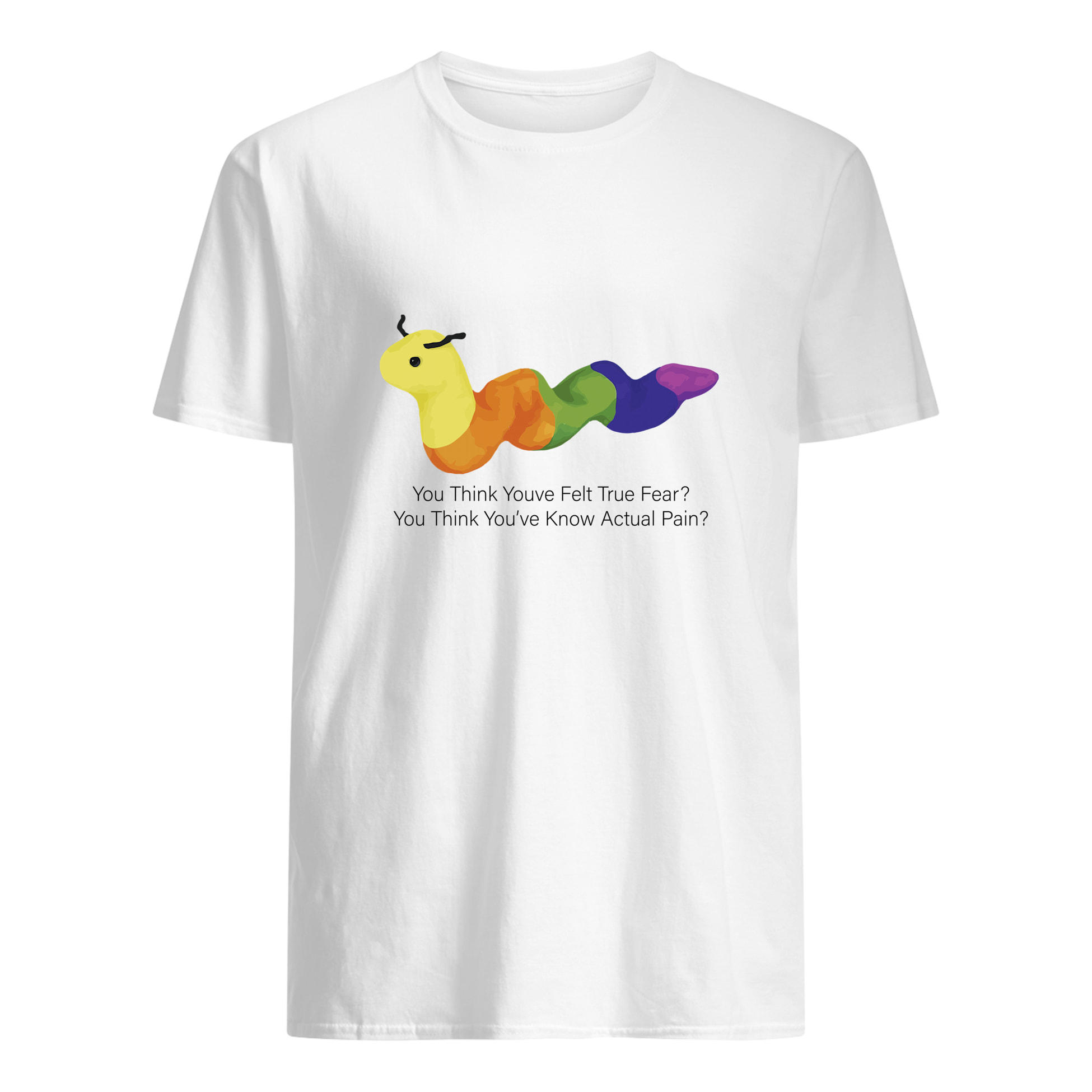 You Think You’Ve Felt True Fear You Think You’Ve Know Actual Pain Shirt You Think You’Ve Felt True Fear You Think You’Ve Know Actual Pain Shirt