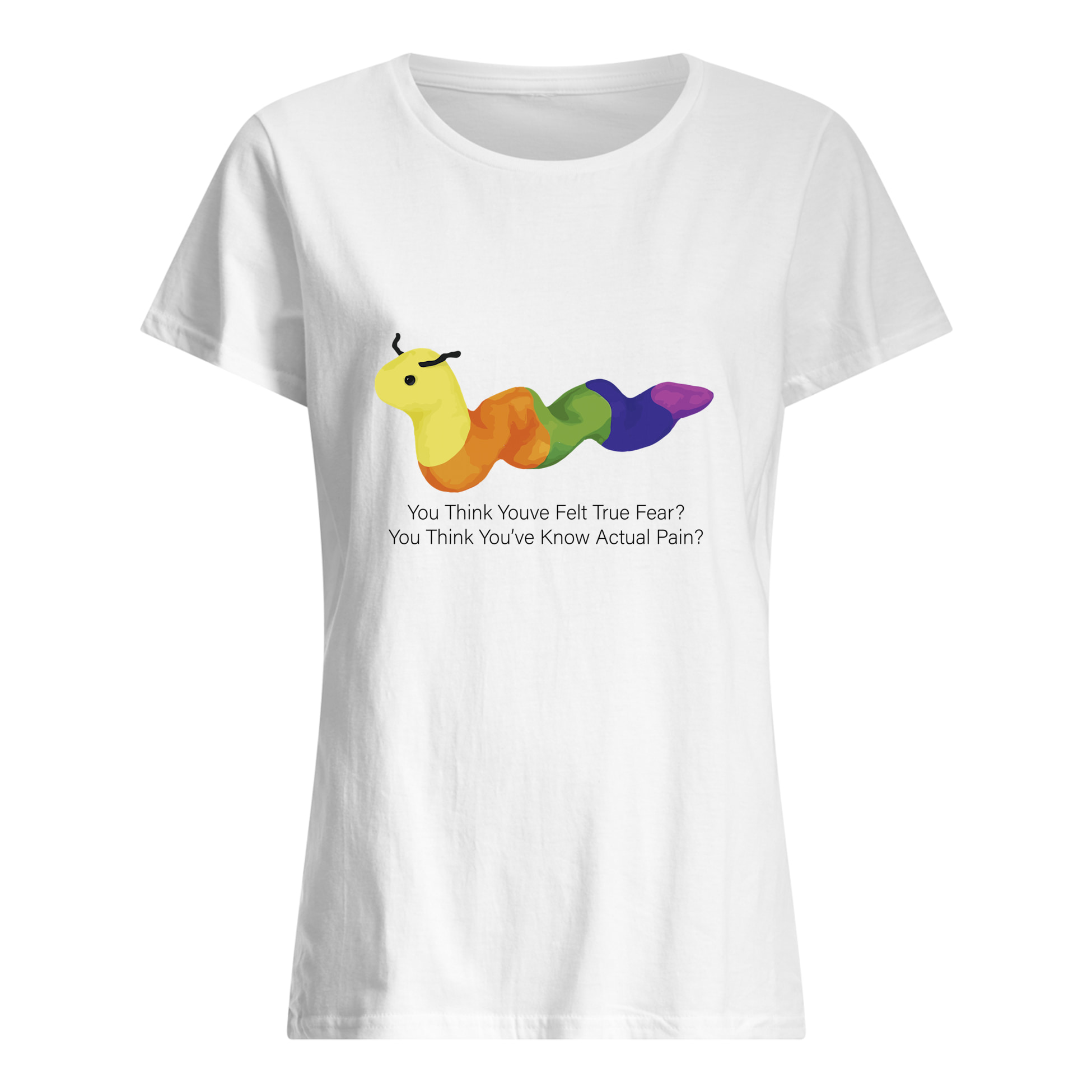 You Think You’Ve Felt True Fear You Think You’Ve Know Actual Pain Shirt You Think You’Ve Felt True Fear You Think You’Ve Know Actual Pain Shirt