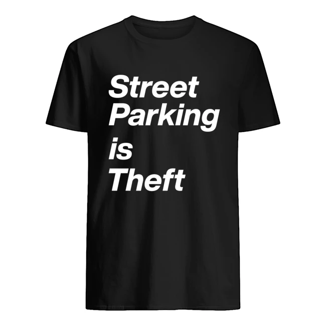 Street Parking Is Theft Shirt Street Parking Is Theft Shirt