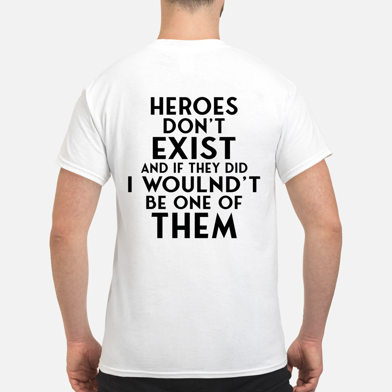 Heroes Don’T Exist And If They Did I Wouldn’T Be One Of Them Shirt Heroes Don’T Exist And If They Did I Wouldn’T Be One Of Them Shirt