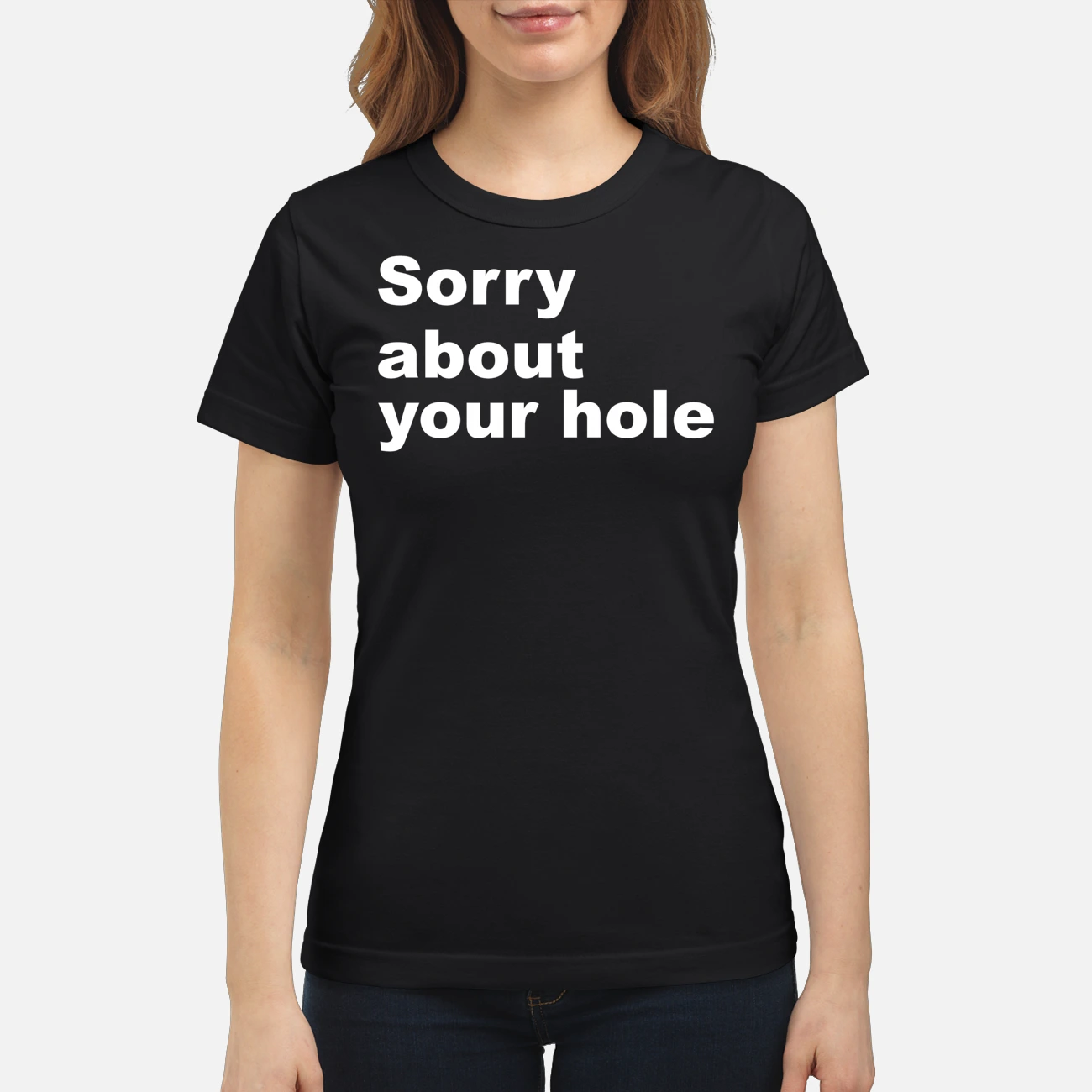 Sorry About Your Hole Shirt Sorry About Your Hole Shirt