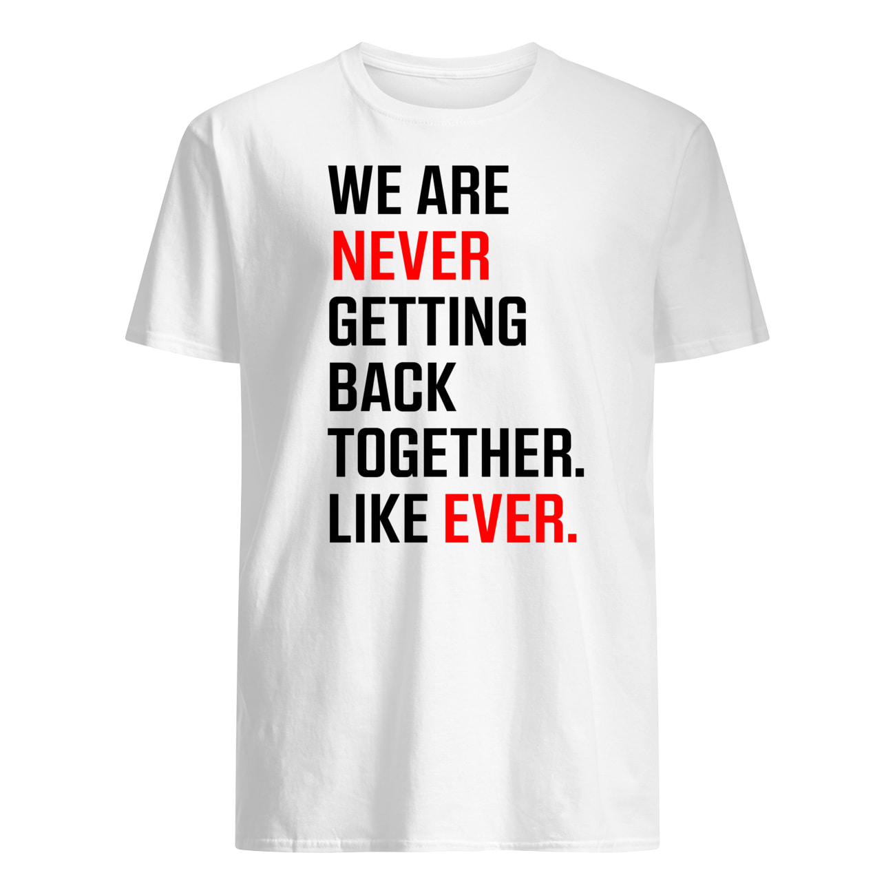 We Are Never Getting Back Together Like Ever Shirt We Are Never Getting Back Together Like Ever Shirt
