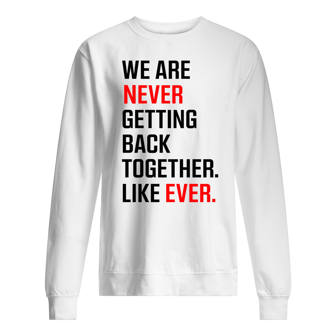 We Are Never Getting Back Together Like Ever Shirt We Are Never Getting Back Together Like Ever Shirt