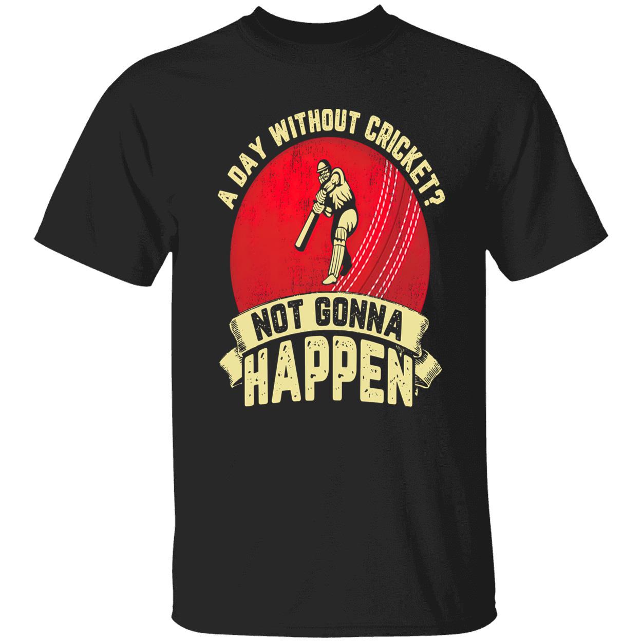 A Day Without Cricket Not Gonna Happen Shirt A Day Without Cricket Not Gonna Happen Shirt