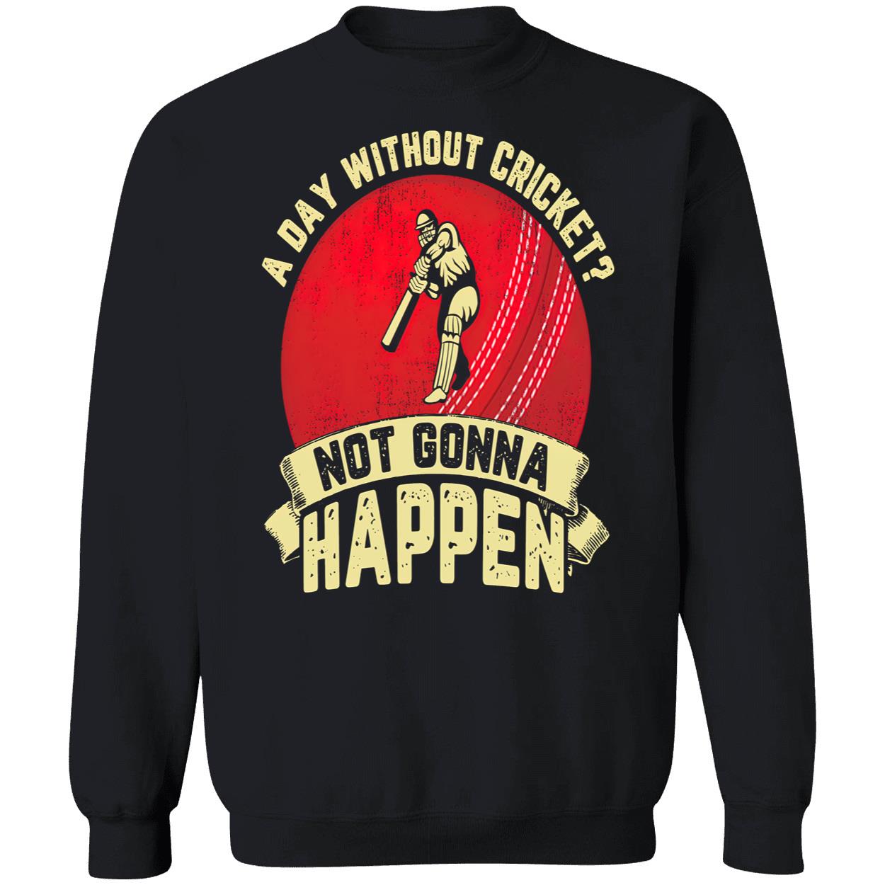 A Day Without Cricket Not Gonna Happen Shirt A Day Without Cricket Not Gonna Happen Shirt