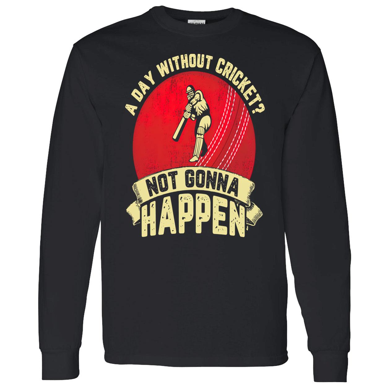 A Day Without Cricket Not Gonna Happen Shirt A Day Without Cricket Not Gonna Happen Shirt
