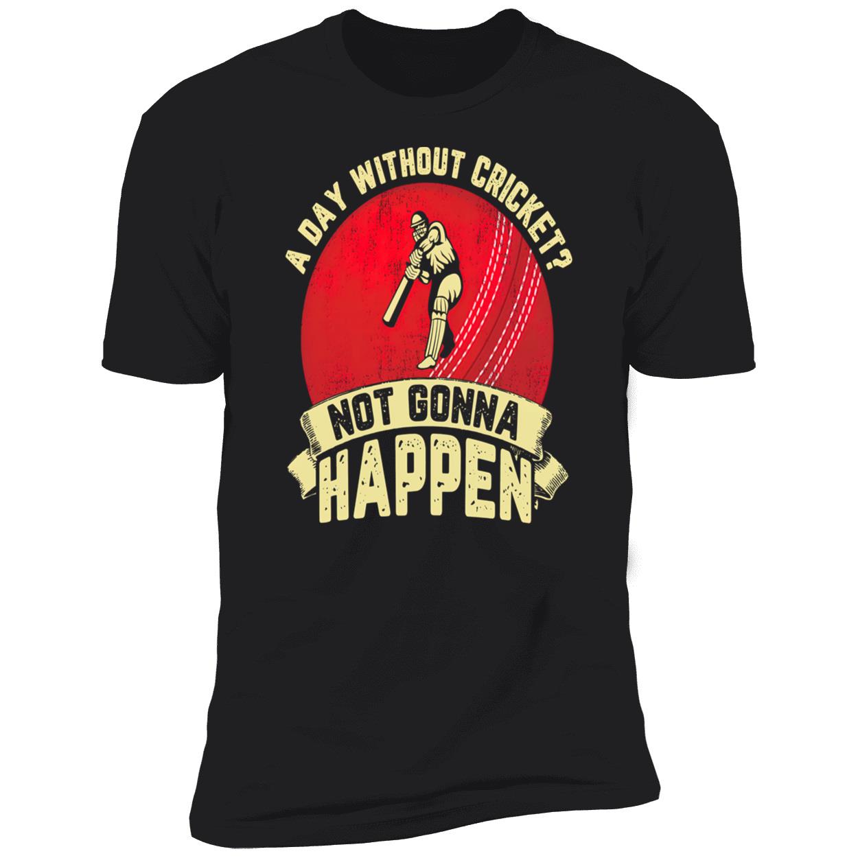 A Day Without Cricket Not Gonna Happen Shirt A Day Without Cricket Not Gonna Happen Shirt