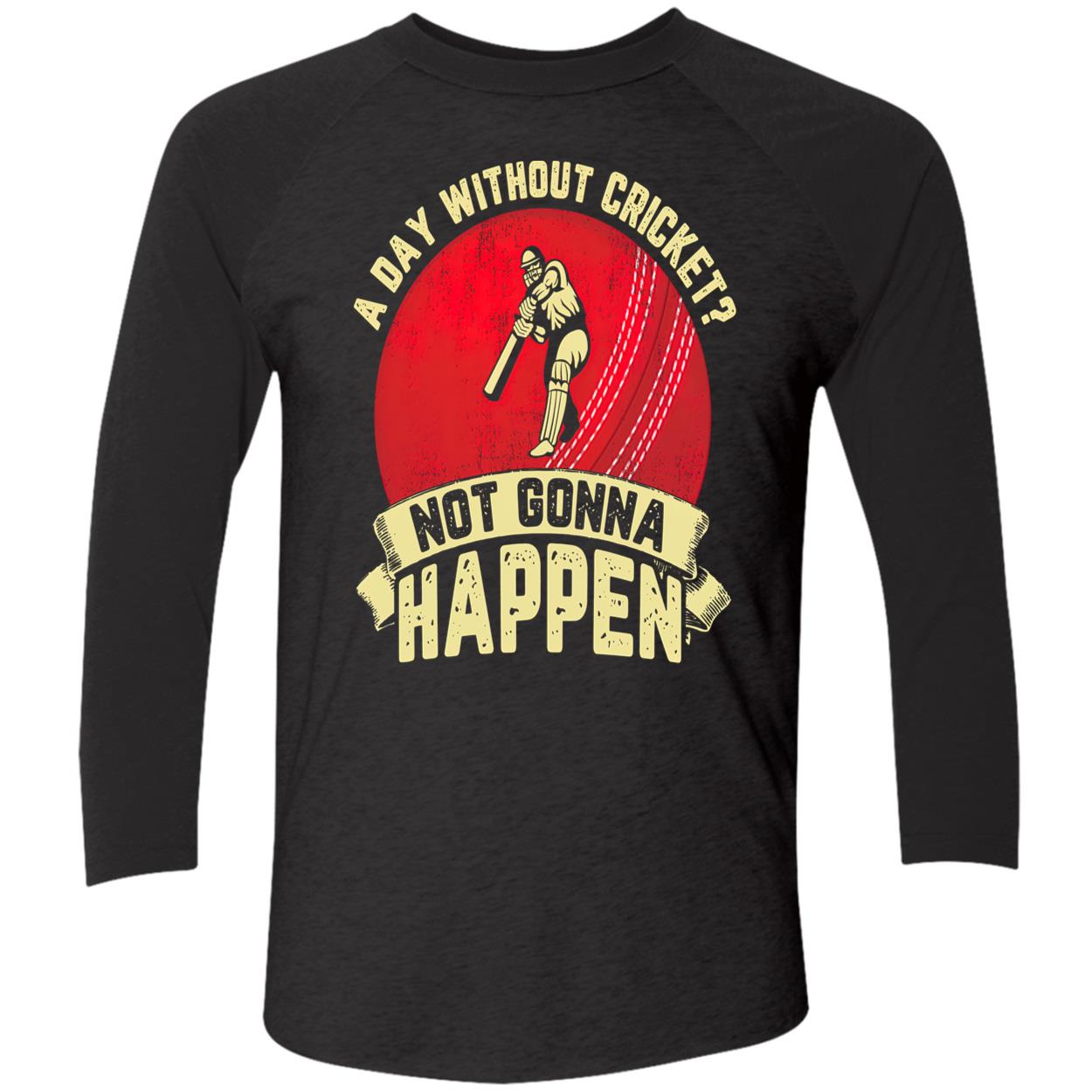 A Day Without Cricket Not Gonna Happen Shirt A Day Without Cricket Not Gonna Happen Shirt