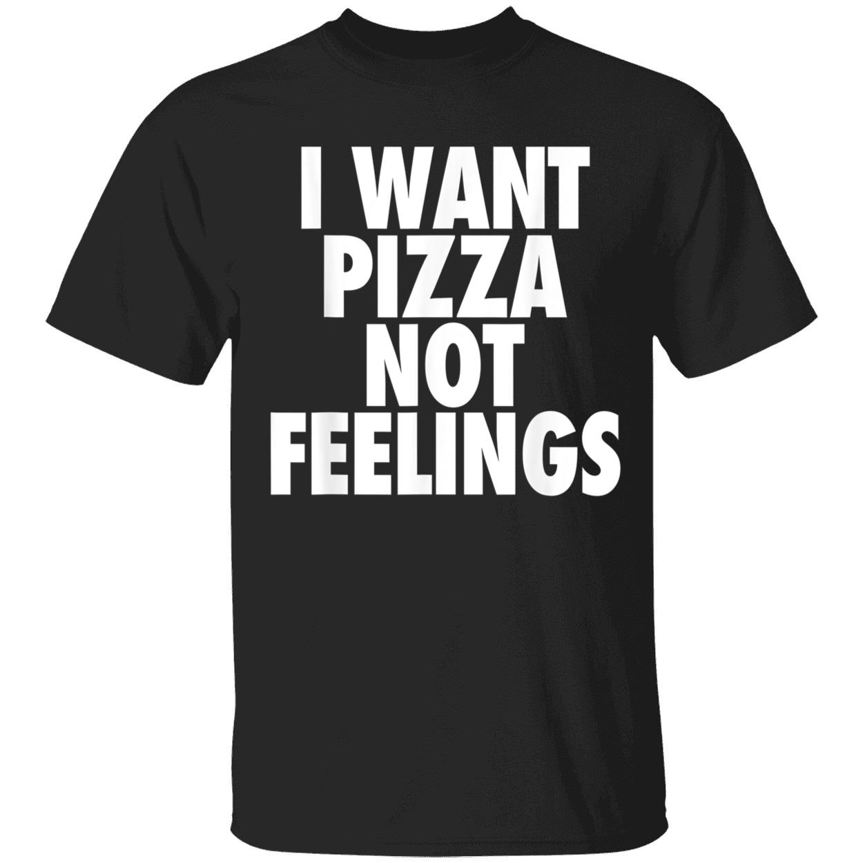 I Want Pizza Not Feelings Shirt I Want Pizza Not Feelings Shirt