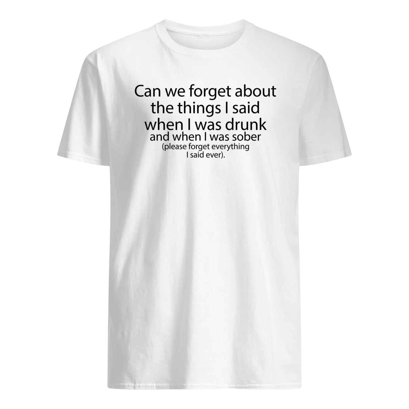 Can We Forget About The Things I Said When I Was Drunk Shirt