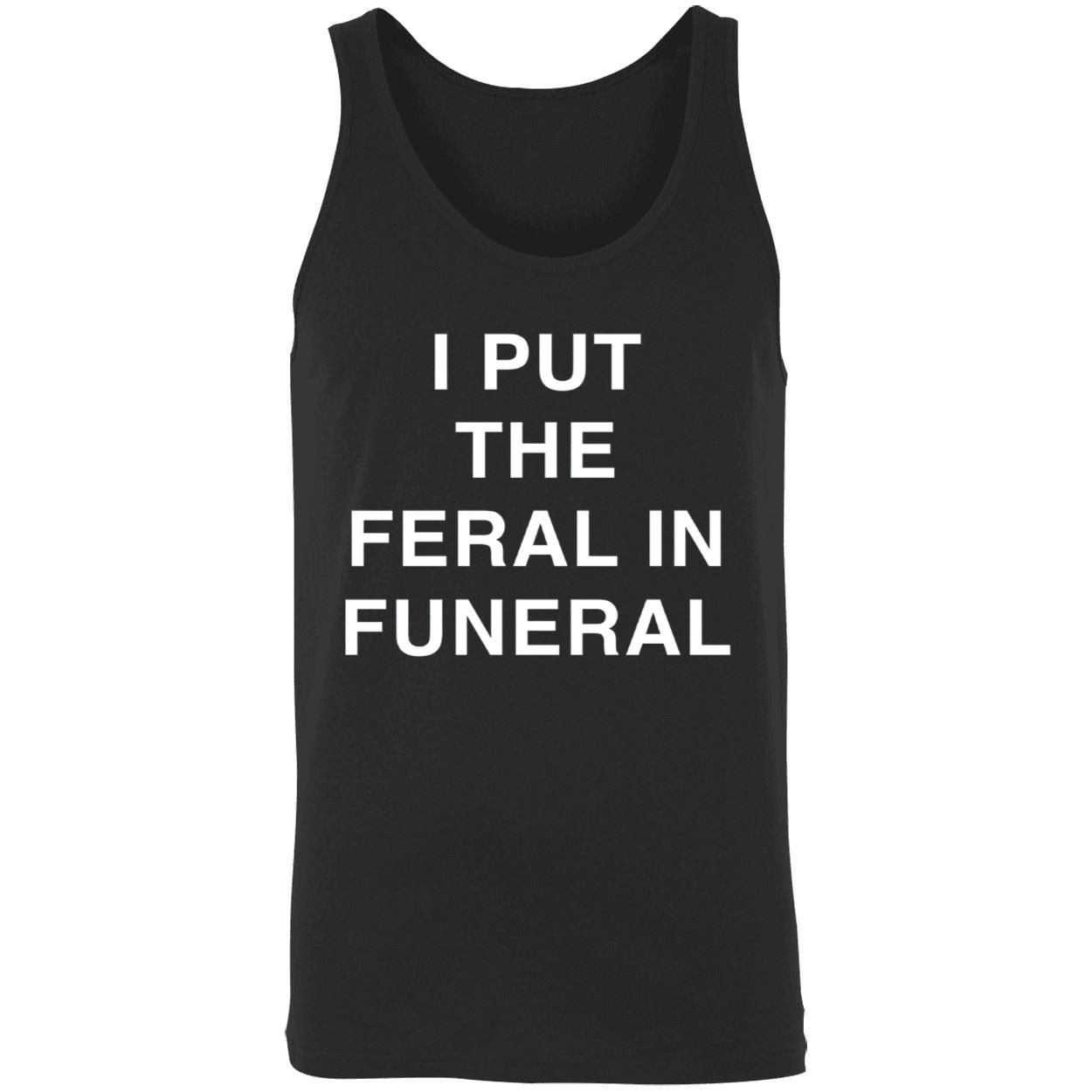 I Put The Feral In Funeral Shirt I Put The Feral In Funeral Shirt